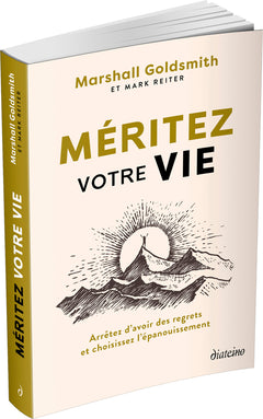 Méritez votre vie - Arrêtez d'avoir des regrets et choisissez l'épanouissement