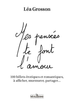 Mes pensées te font l'amour - 100 billets érotiques et romantiques, à afficher, murmurer, partager