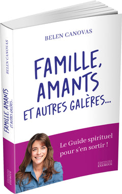 Famille, amants et autres galères... - Le Guide spirituel pour s'en sortir !