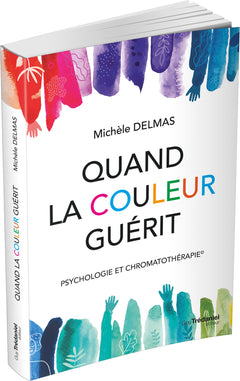 Quand la couleur guérit - Psychologie et chromatothérapie