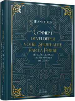 Comment développer votre spiritualité par la prière - Les clés magiques des 150 psaumes de David