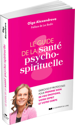 Le guide de la santé psycho-spirituelle - Exercices et protocoles pour prendre soin de vos émotions, votre esprit et votre corps