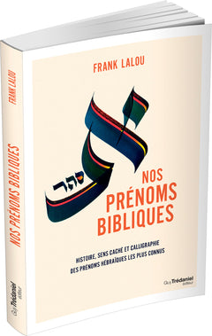 Nos prénoms bibliques - Leur histoire, leur sens caché et leur beauté calligraphiée