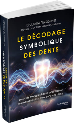 Le décodage symbolique des dents - Des clés thérapeutiques pour libérer les mémoires inscrites dans nos dents