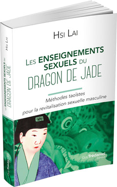 Les enseignements sexuels du dragon de Jade - Méthodes taoïstes pour la revitalisation sexuelle masculine