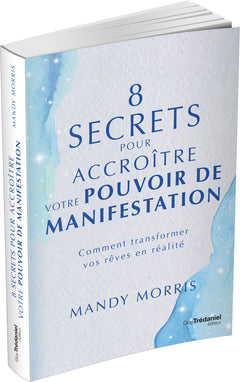 8 secrets pour accroître votre pouvoir de manifestation