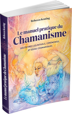 Le manuel pratique du chamanisme - Découvre les rituels, cérémonies, et soins chamaniques