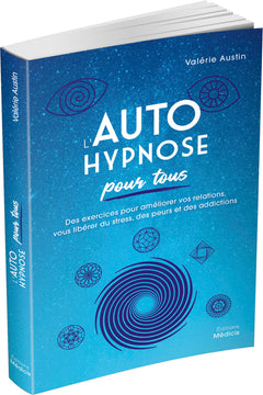 L'autohypnose pour tous - Des exercices pour améliorer vos relations, vous libérer du stress, des peurs et des addictions