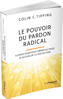 Le pouvoir du pardon radical - 5 étapes pour vous libérer du passé et accueillir la joie de vivre
