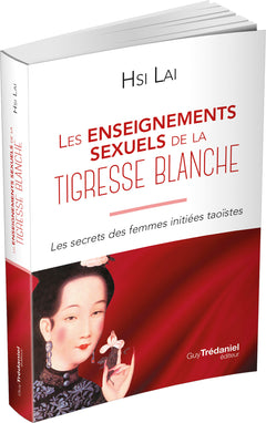 Les enseignements sexuels de la tigresse blanche - Les secrets des femmes initiées taoïstes