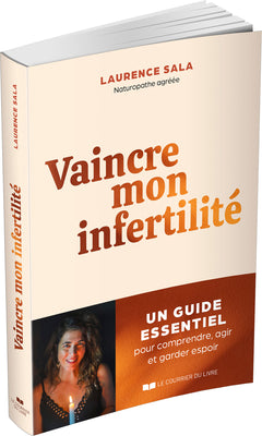 Vaincre mon infertilité - Un guide essentiel pour comprendre, agir et garder espoir