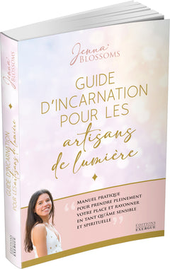 Guide d'incarnation pour les artisans de lumière - Manuel pratique pour prendre pleinement votre place et rayonner en tant qu'âme se