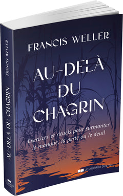 Au-delà du chagrin - Exercices et rituels pour surmonter le manque, la perte ou le deuil