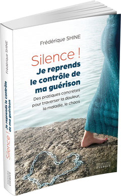 Silence ! Je reprends le contrôle de ma guérison - Des pratiques concrètes pour traverser la douleur, la maladie, le chaos