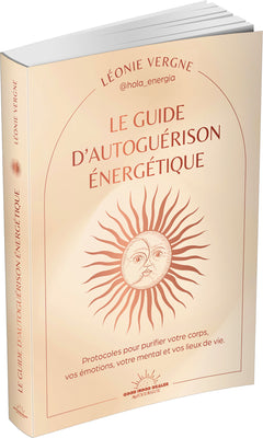 Le guide d'autoguérison énergétique - Protocoles pour purifier votre corps, vos émotions, votre mental et vos lieux de vie