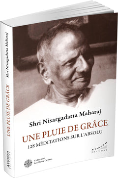 Une pluie de Grâce - 128 méditations sur l'Absolu - 128 méditations sur l'absolu