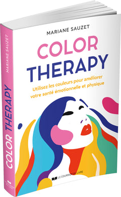 Color Therapy - Utilisez les couleurs pour améliorer votre santé émotionnelle et physique