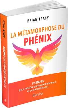 la Métamorphose du phénix - 12 étapes pour renaître professionnellement et personnellement