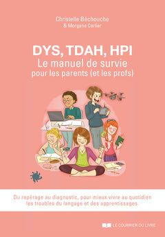 DYS, TDAH, HPI, Le manuel de survie pour les parents (et les profs)