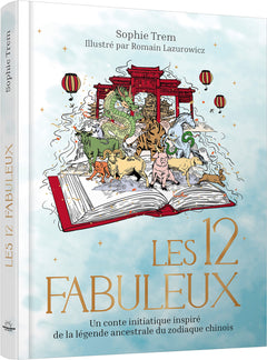 Les 12 Fabuleux - Un conte initiatique inspiré de la légende ancestrale du zodiaque chinois