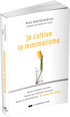 Je cultive le minimalisme - Moins d'objets inutiles, moins de relations toxiques, moins d'informations... Et plus de joie !