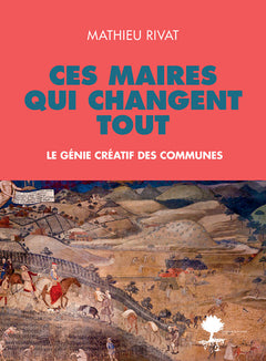 Ces maires qui changent tout: Le génie créatif des communes
