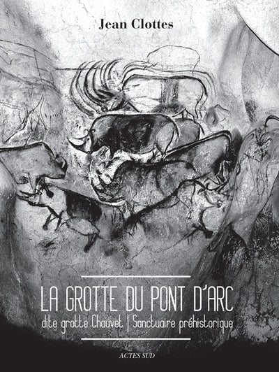 La grotte du Pont d'Arc, dite grotte Chauvet: Sanctuaire préhistorique