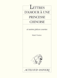 Lettres d'amour à une princesse chinoise: Et autres pièces courtes