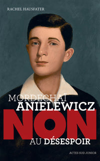 Mordechaï Anielewicz : "Non au désespoir"