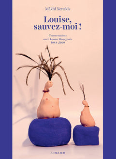 Louise, sauvez-moi !: Conversations avec Louise Bourgeois, 1988-2009