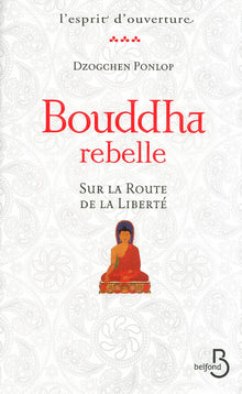 Bouddha rebelle: Sur la route de la liberté