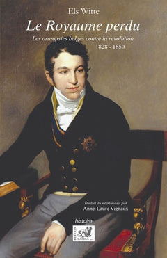 Le royaume perdu - Les orangistes belges contre la révolution (1828-1850)