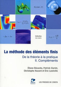 La méthode des éléments finis - Tome II. De la théorie à la pratique. Compléments