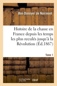 Histoire de la chasse en France depuis les temps les plus reculés jusqu'à la Révolution T01