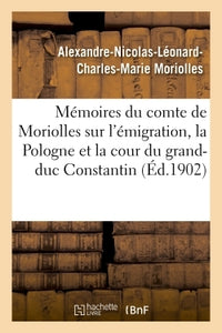 Mémoires du comte de Moriolles sur l'émigration, la Pologne cour du grand-duc Constantin 1789-1833
