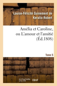 Amélia et Caroline, ou L'amour et l'amitié. Tome 5
