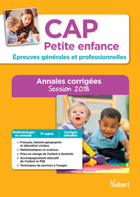 Cap petite enfance - Épreuves générales et professionnelles - Sujets corrigés: Session 2018
