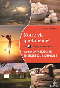 Notre vie quotidienne vue par la médecine énergétique chinoise et les cinq éléments