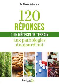 120 réponses d'un médecin de terrain aux pathologies d'aujourd hui