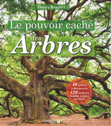 Le pouvoir caché des arbres: 40 arbres à découvrir - 120 ateliers famille à faire en fôret