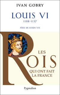 Histoire des Rois de France - Louis VI, 1108-1137: Père de Louis VII
