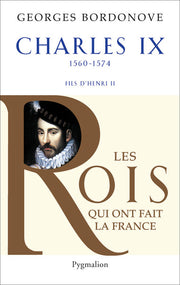 Les rois qui ont fait la France - Charles IX, 1560-1574