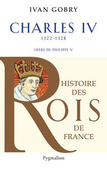 Histoire des rois de France - Charles IV, 1322-1328: Frère de Philippe V