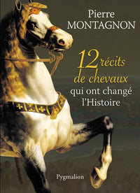 12 récits de chevaux qui ont changé l'histoire