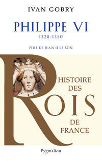 Histoire des Rois de France - Philippe VI, 1328-1350