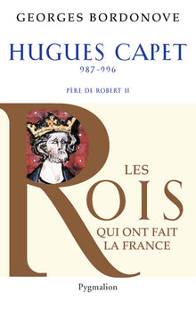 Les rois qui ont fait la France - Hugues Capet, 987-996