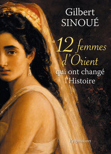 12 femmes d'Orient qui ont changé l'Histoire