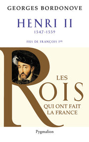 Les Rois qui ont fait la France - Henri II, 1547-1559