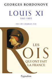 Les Rois qui ont fait la France - Louis XI, 1461-1483