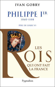 Histoire des Rois de France - Philippe Ier, 1060-1108